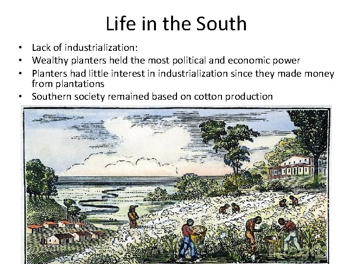 Life in the South • Lack of industrialization: • Wealthy planters held the most