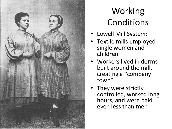 Working Conditions • Lowell Mill System: • Textile mills employed single women and children