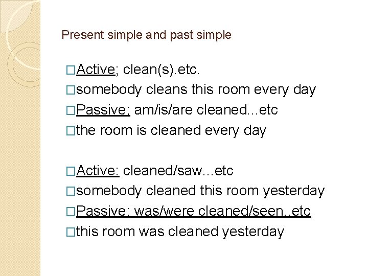 Present simple and past simple �Active; clean(s). etc. �somebody cleans this room every day