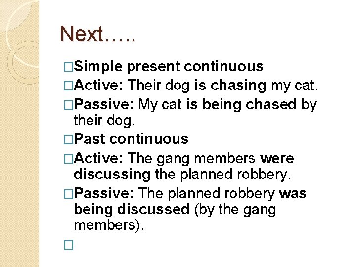 Next…. . �Simple present continuous �Active: Their dog is chasing my cat. �Passive: My