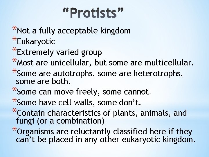 *Not a fully acceptable kingdom *Eukaryotic *Extremely varied group *Most are unicellular, but some