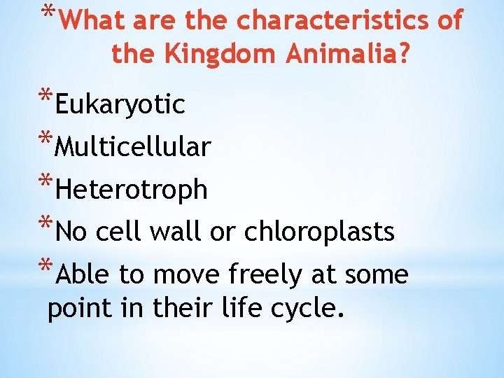 *What are the characteristics of the Kingdom Animalia? *Eukaryotic *Multicellular *Heterotroph *No cell wall