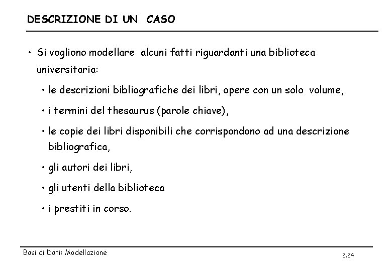 DESCRIZIONE DI UN CASO • Si vogliono modellare alcuni fatti riguardanti una biblioteca universitaria: