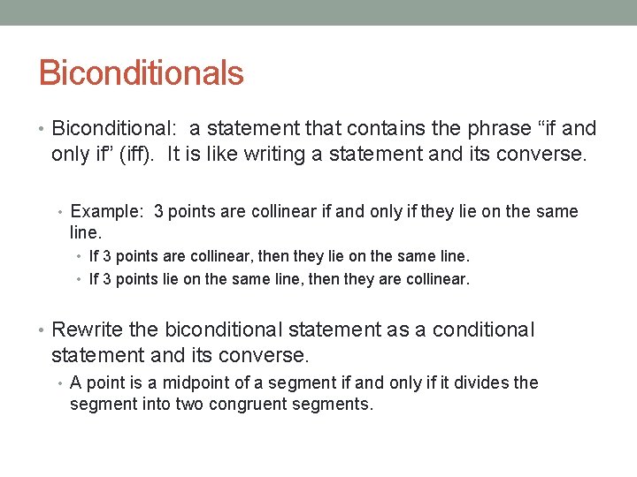 Biconditionals • Biconditional: a statement that contains the phrase “if and only if” (iff).