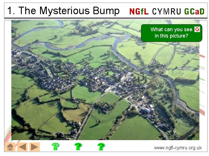 1. The Mysterious Bump NGf. L CYMRU GCa. D What can you see in