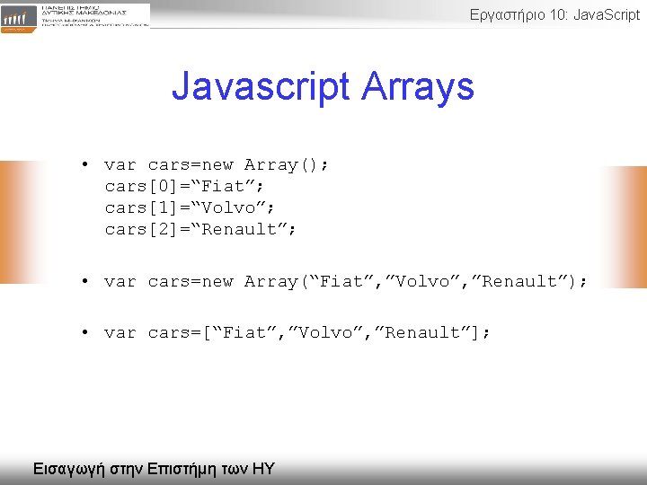 Εργαστήριο 10: Java. Script Javascript Arrays • var cars=new Array(); cars[0]=“Fiat”; cars[1]=“Volvo”; cars[2]=“Renault”; •