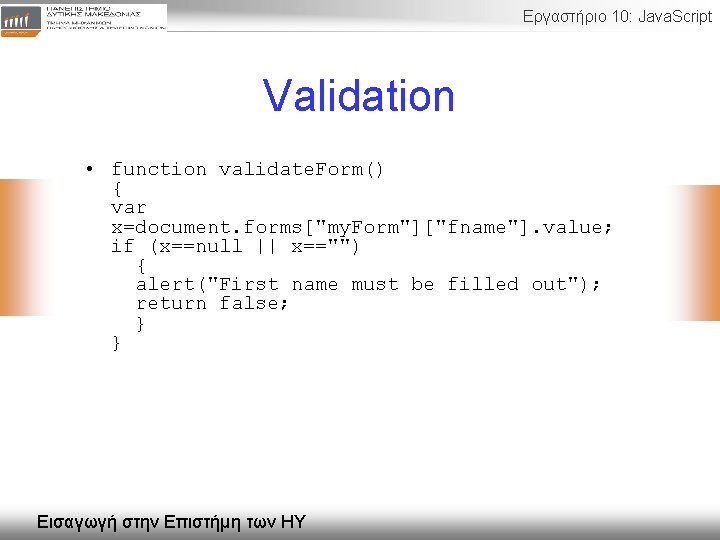 Εργαστήριο 10: Java. Script Validation • function validate. Form() { var x=document. forms["my. Form"]["fname"].