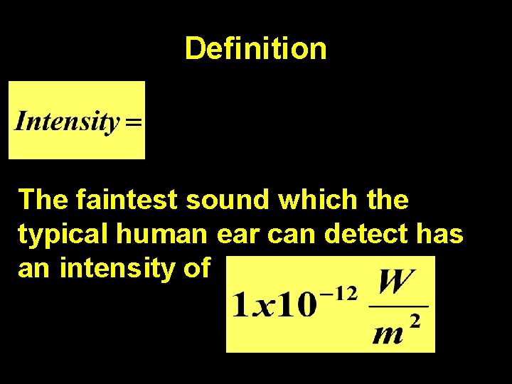 Definition The faintest sound which the typical human ear can detect has an intensity