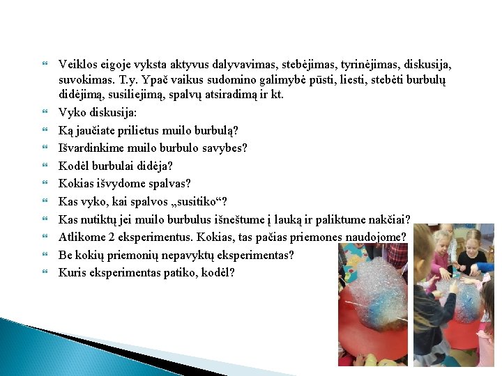  Veiklos eigoje vyksta aktyvus dalyvavimas, stebėjimas, tyrinėjimas, diskusija, suvokimas. T. y. Ypač vaikus