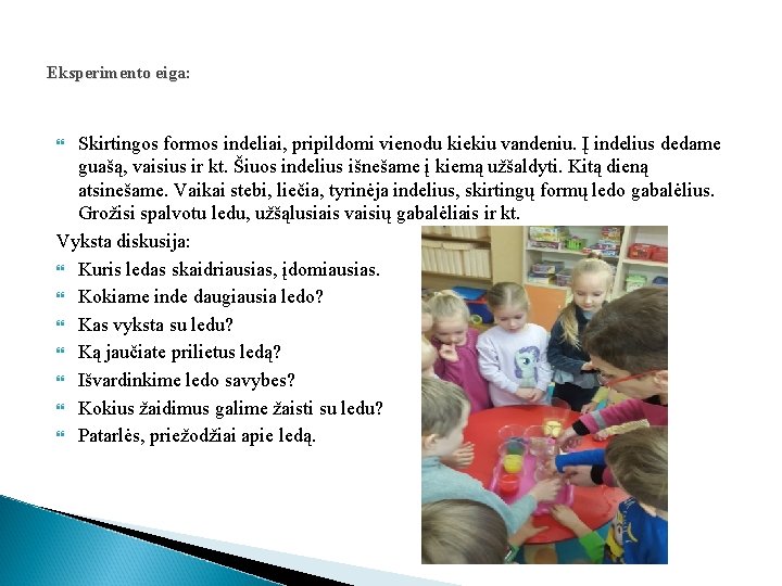 Eksperimento eiga: Skirtingos formos indeliai, pripildomi vienodu kiekiu vandeniu. Į indelius dedame guašą, vaisius