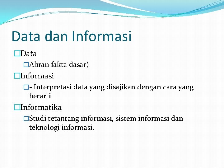 Data dan Informasi �Data �Aliran fakta dasar) �Informasi �- Interpretasi data yang disajikan dengan