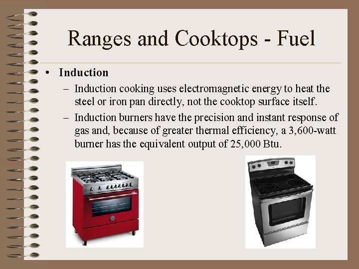 Ranges and Cooktops - Fuel • Induction – Induction cooking uses electromagnetic energy to