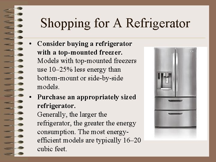 Shopping for A Refrigerator • Consider buying a refrigerator with a top-mounted freezer. Models