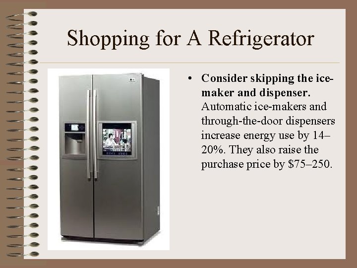 Shopping for A Refrigerator • Consider skipping the icemaker and dispenser. Automatic ice-makers and