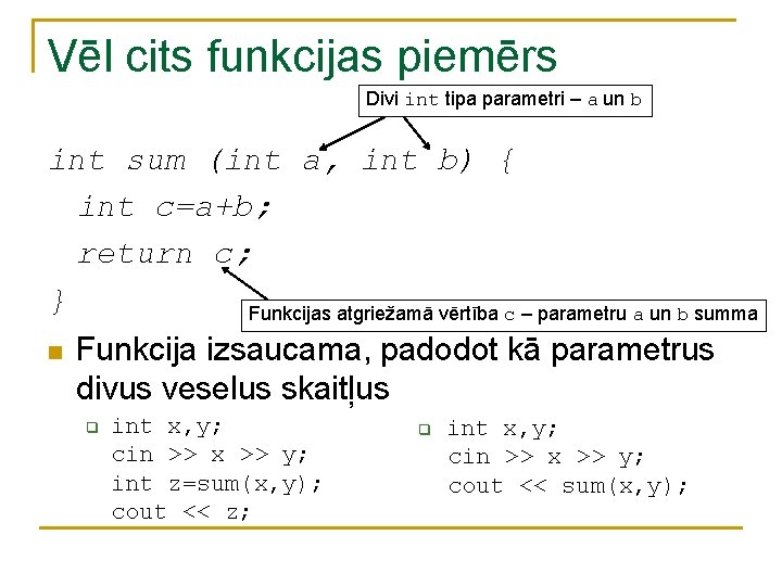 Vēl cits funkcijas piemērs Divi int tipa parametri – a un b int sum Vēl cits funkcijas piemērs Divi int tipa parametri – a un b int sum