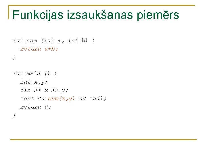 Funkcijas izsaukšanas piemērs int sum (int a, int b) { return a+b; } int Funkcijas izsaukšanas piemērs int sum (int a, int b) { return a+b; } int