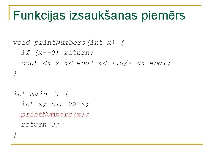 Funkcijas izsaukšanas piemērs void print. Numbers(int x) { if (x==0) return; cout << x Funkcijas izsaukšanas piemērs void print. Numbers(int x) { if (x==0) return; cout << x