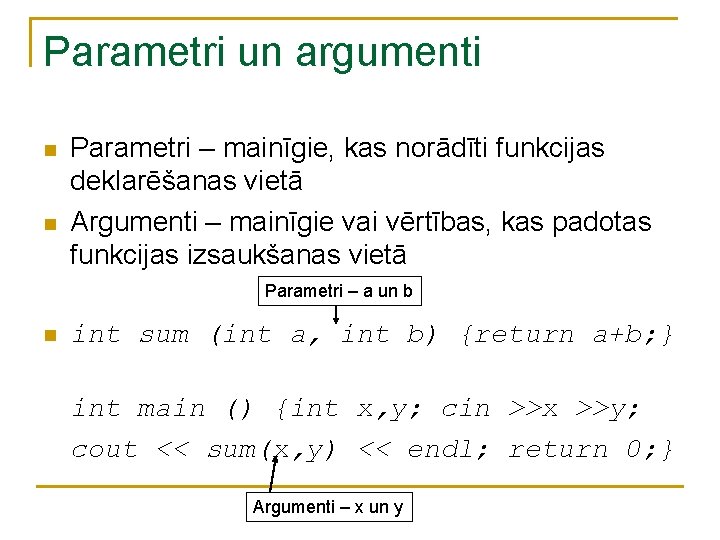 Parametri un argumenti n n Parametri – mainīgie, kas norādīti funkcijas deklarēšanas vietā Argumenti Parametri un argumenti n n Parametri – mainīgie, kas norādīti funkcijas deklarēšanas vietā Argumenti
