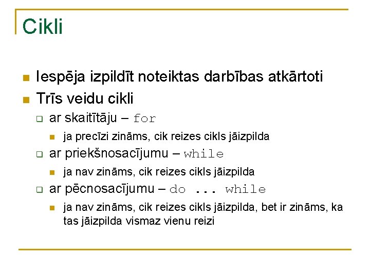 Cikli n n Iespēja izpildīt noteiktas darbības atkārtoti Trīs veidu cikli q ar skaitītāju Cikli n n Iespēja izpildīt noteiktas darbības atkārtoti Trīs veidu cikli q ar skaitītāju