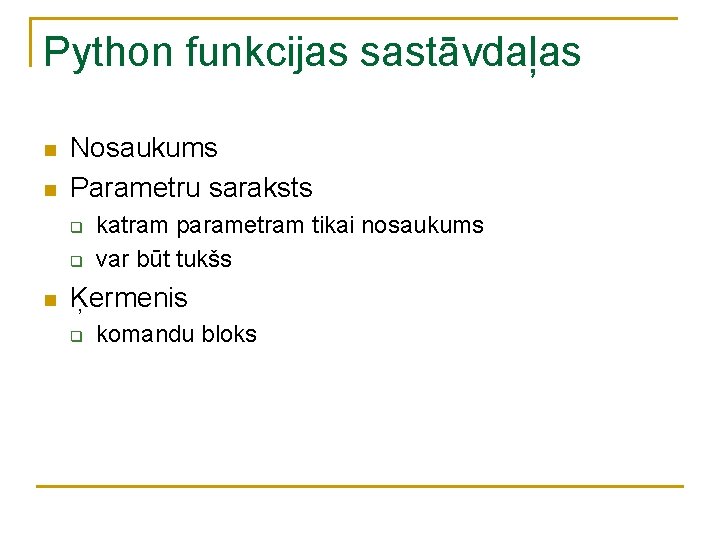Python funkcijas sastāvdaļas n n Nosaukums Parametru saraksts q q n katram parametram tikai Python funkcijas sastāvdaļas n n Nosaukums Parametru saraksts q q n katram parametram tikai