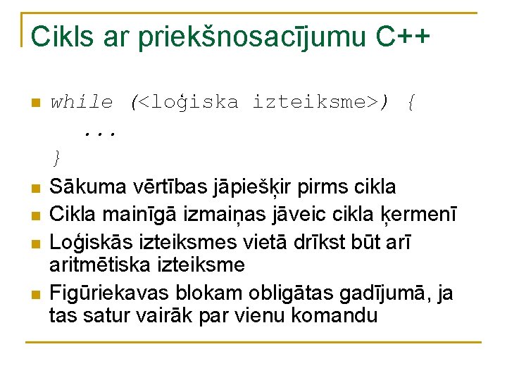 Cikls ar priekšnosacījumu C++ n n n while (<loģiska izteiksme>) {. . . } Cikls ar priekšnosacījumu C++ n n n while (<loģiska izteiksme>) {. . . }