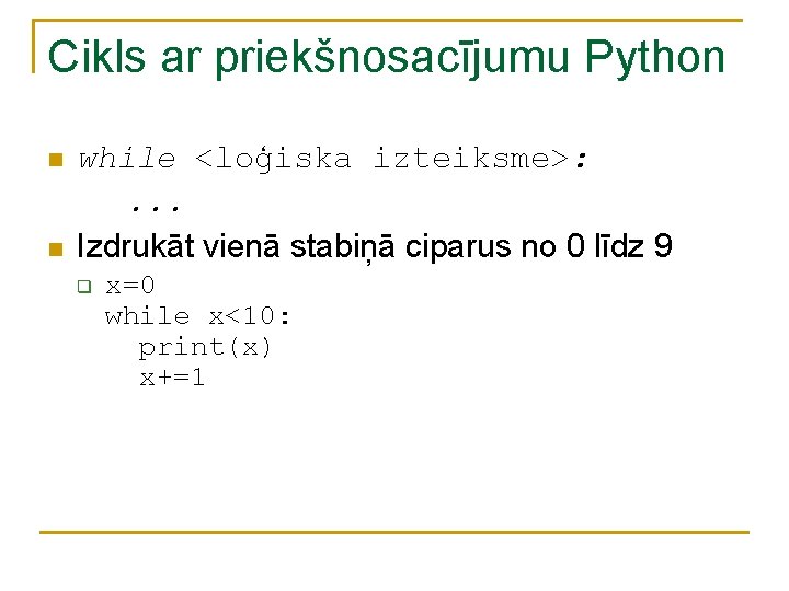 Cikls ar priekšnosacījumu Python n n while <loģiska izteiksme>: . . . Izdrukāt vienā Cikls ar priekšnosacījumu Python n n while <loģiska izteiksme>: . . . Izdrukāt vienā