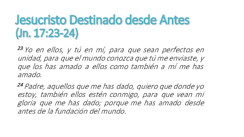 Jesucristo Destinado desde Antes (Jn. 17: 23 -24) 23 Yo en ellos, y tú