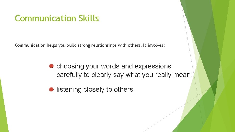 Communication Skills Communication helps you build strong relationships with others. It involves: choosing your