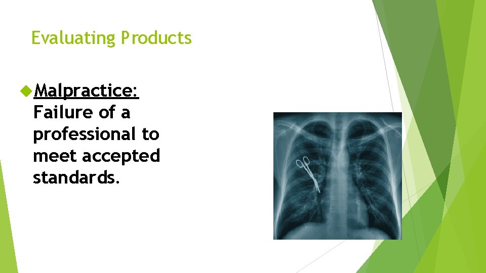 Evaluating Products Malpractice: Failure of a professional to meet accepted standards. 