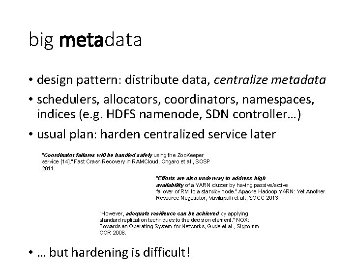 big metadata • design pattern: distribute data, centralize metadata • schedulers, allocators, coordinators, namespaces,