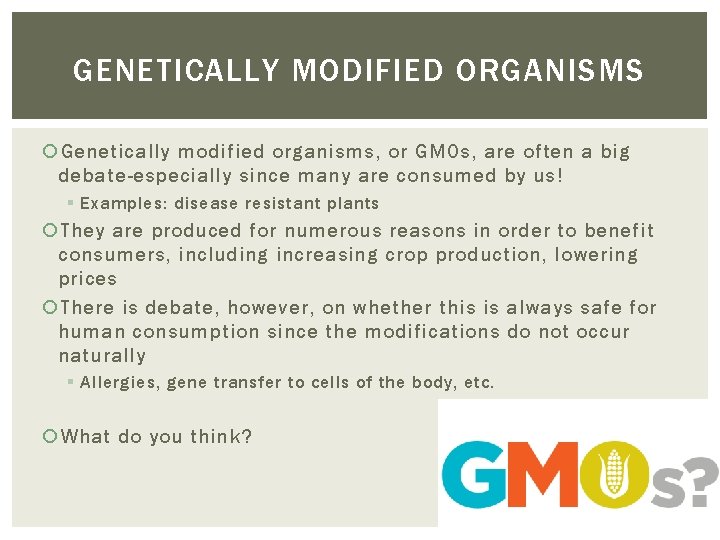 GENETICALLY MODIFIED ORGANISMS Genetically modified organisms, or GMOs, are often a big debate-especially since