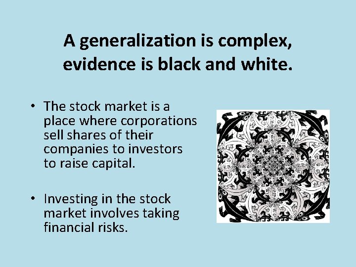A generalization is complex, evidence is black and white. • The stock market is