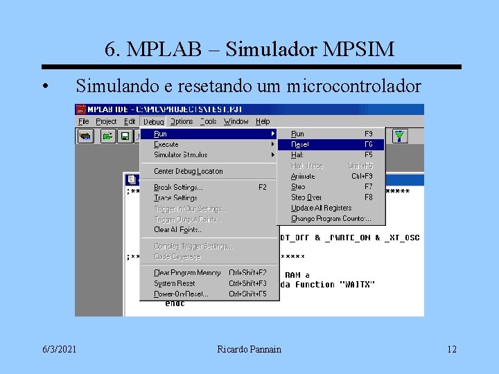 6. MPLAB – Simulador MPSIM • Simulando e resetando um microcontrolador 6/3/2021 Ricardo Pannain