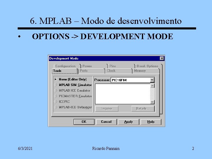 6. MPLAB – Modo de desenvolvimento • OPTIONS -> DEVELOPMENT MODE 6/3/2021 Ricardo Pannain