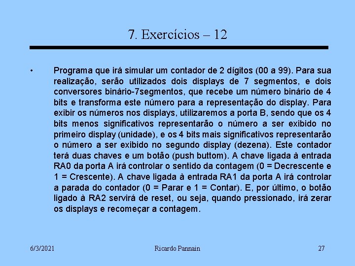 7. Exercícios – 12 • Programa que irá simular um contador de 2 dígitos