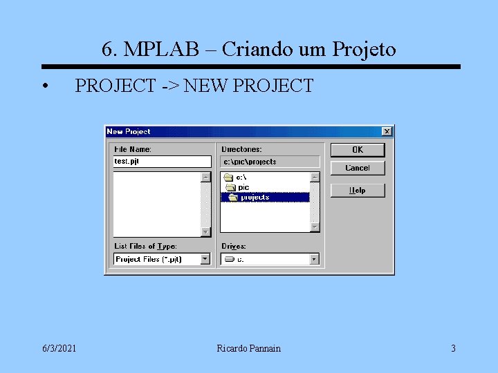 6. MPLAB – Criando um Projeto • PROJECT -> NEW PROJECT 6/3/2021 Ricardo Pannain