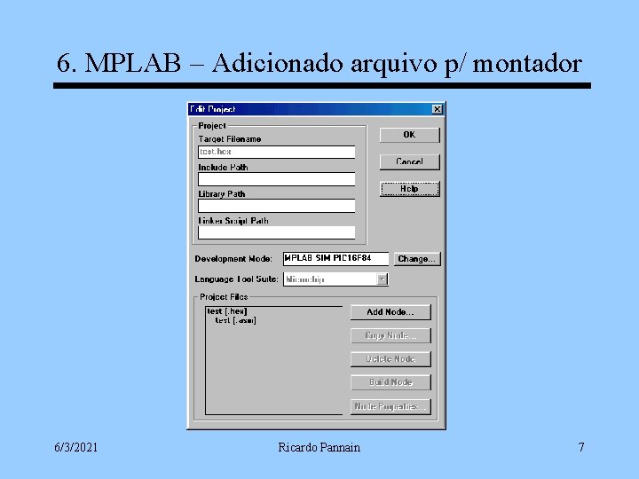 6. MPLAB – Adicionado arquivo p/ montador 6/3/2021 Ricardo Pannain 7 