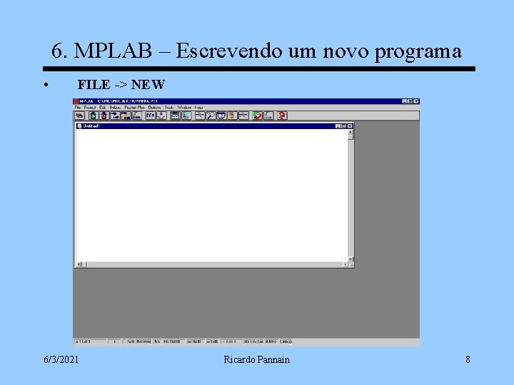 6. MPLAB – Escrevendo um novo programa • FILE -> NEW 6/3/2021 Ricardo Pannain