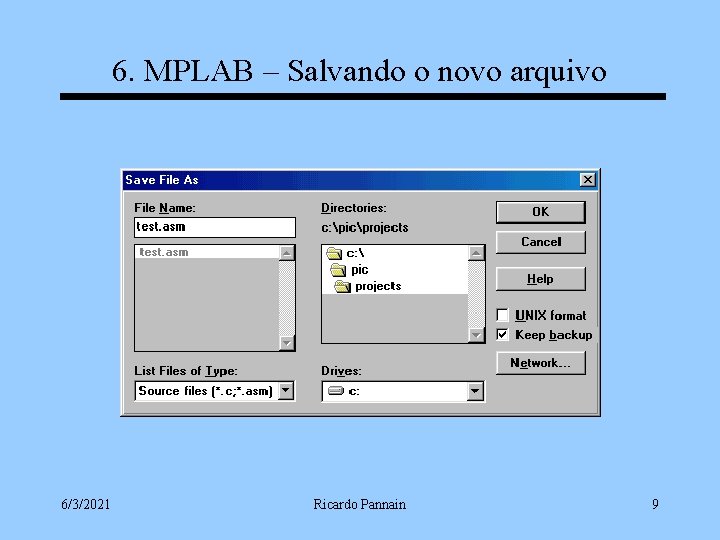 6. MPLAB – Salvando o novo arquivo 6/3/2021 Ricardo Pannain 9 