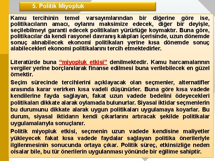 5. Politik Miyopluk Kamu tercihinin temel varsayımlarından bir diğerine göre ise, politikacıların amacı, oylarını