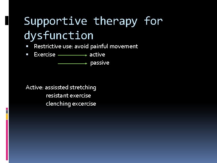 Supportive therapy for dysfunction Restrictive use: avoid painful movement Exercise active passive Active: assissted