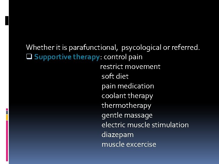 Whether it is parafunctional, psycological or referred. q Supportive therapy: control pain restrict movement