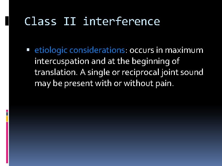 Class II interference etiologic considerations: occurs in maximum intercuspation and at the beginning of