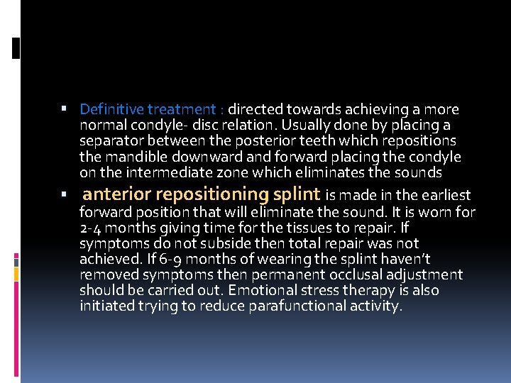  Definitive treatment : directed towards achieving a more normal condyle- disc relation. Usually