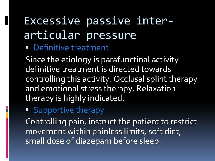 Excessive passive interarticular pressure Definitive treatment Since the etiology is parafunctinal activity definitive treatment