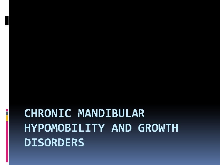 CHRONIC MANDIBULAR HYPOMOBILITY AND GROWTH DISORDERS 