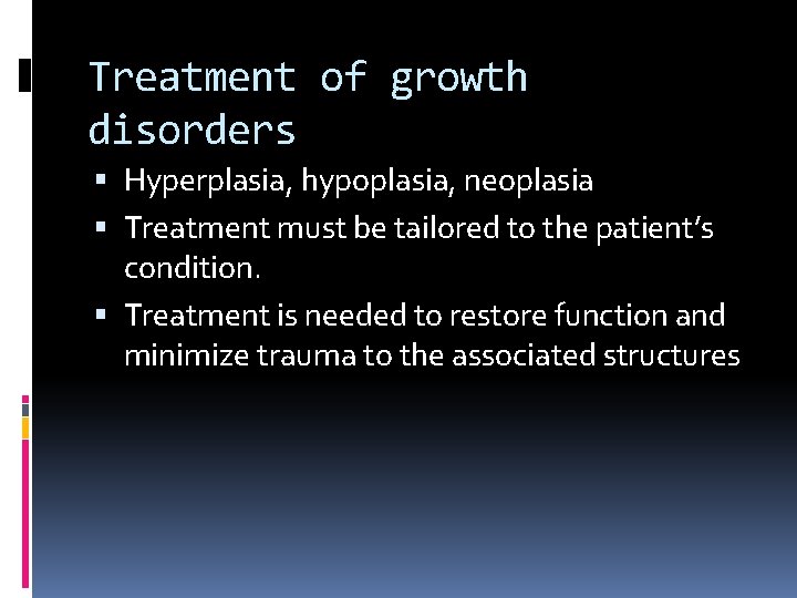 Treatment of growth disorders Hyperplasia, hypoplasia, neoplasia Treatment must be tailored to the patient’s