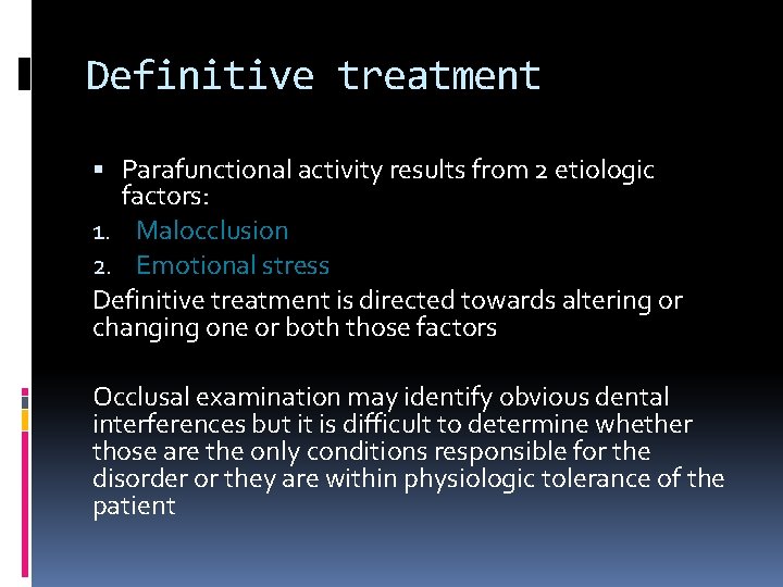 Definitive treatment Parafunctional activity results from 2 etiologic factors: 1. Malocclusion 2. Emotional stress