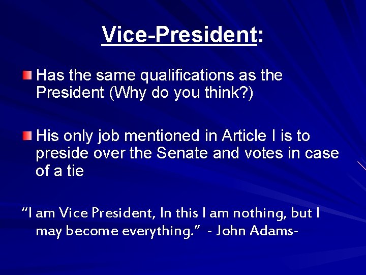 Vice-President: Has the same qualifications as the President (Why do you think? ) His