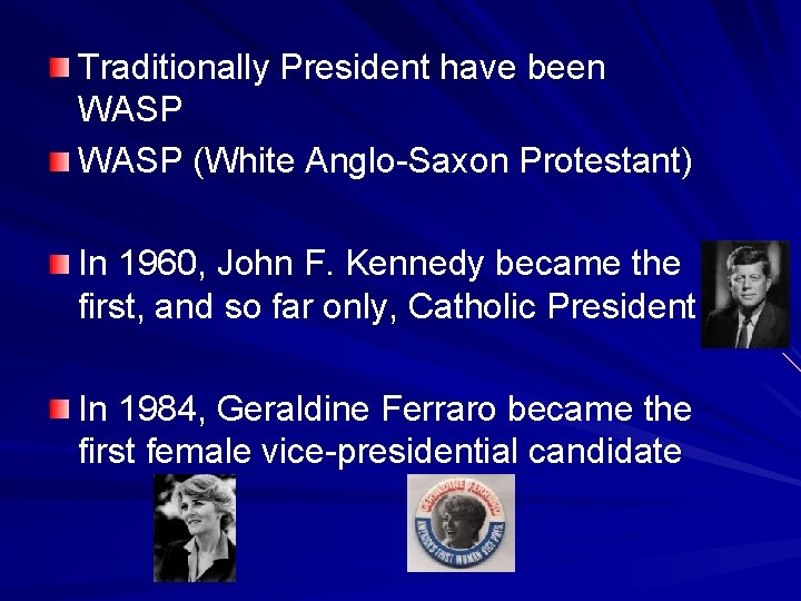 Traditionally President have been WASP (White Anglo-Saxon Protestant) In 1960, John F. Kennedy became